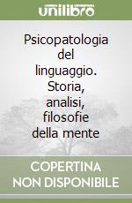 Psicopatologia del linguaggio. Storia, analisi, filosofie della mente libro