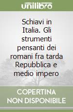 Schiavi in Italia. Gli strumenti pensanti dei romani fra tarda Repubblica e medio impero libro