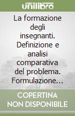 La formazione degli insegnanti. Definizione e analisi comparativa del problema. Formulazione di ipotesi di azione, sperimentazione e ricerca libro