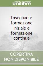 Insegnanti: formazione iniziale e formazione continua libro