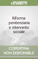 Riforma penitenziaria e intervento sociale libro