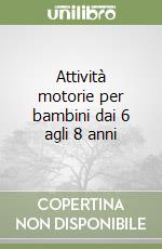 Attività motorie per bambini dai 6 agli 8 anni libro