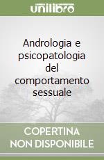 Andrologia e psicopatologia del comportamento sessuale