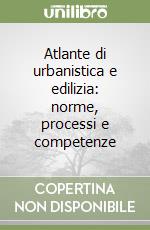 Atlante di urbanistica e edilizia: norme, processi e competenze libro