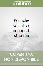 Politiche sociali ed immigrati stranieri
