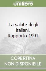 La salute degli italiani. Rapporto 1991