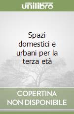 Spazi domestici e urbani per la terza età libro