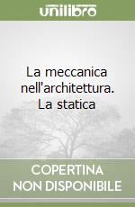 La meccanica nell'architettura. La statica libro