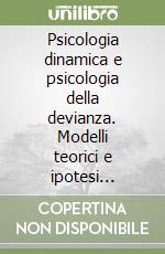 Psicologia dinamica e psicologia della devianza. Modelli teorici e ipotesi d'intervento per gli operatori sociali libro