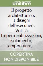 Il progetto architettonico. I disegni dell'esecutivo. Vol. 2: Impermeabilizzazioni, isolamento, tamponature, tramezzature, infissi, opere di finitura, arredi fissi, impianti, sistemazioni esterne libro