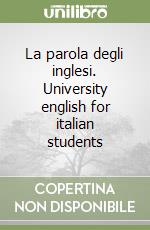 La parola degli inglesi. University english for italian students libro