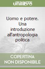 Uomo e potere. Una introduzione all'antropologia politica