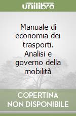 Manuale di economia dei trasporti. Analisi e governo della mobilità libro