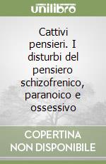 Cattivi pensieri. I disturbi del pensiero schizofrenico, paranoico e ossessivo libro