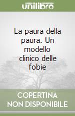 La paura della paura. Un modello clinico delle fobie libro