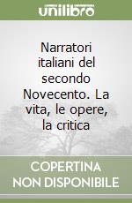 Narratori italiani del secondo Novecento. La vita, le opere, la critica libro