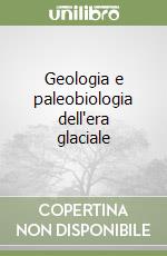 Geologia e paleobiologia dell'era glaciale libro