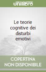 Le teorie cognitive dei disturbi emotivi libro