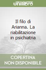 Il filo di Arianna. La riabilitazione in psichiatria libro