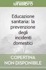 Educazione sanitaria: la prevenzione degli incidenti domestici libro