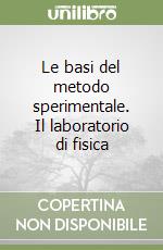 Le basi del metodo sperimentale. Il laboratorio di fisica libro