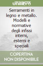 Serramenti in legno e metallo. Modelli e normative degli infissi interni, esterni e speciali