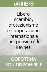 Libero scambio, protezionismo e cooperazione internazionale nel pensiero di Keynes