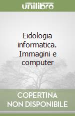 Eidologia informatica. Immagini e computer