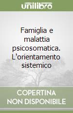 Famiglia e malattia psicosomatica. L'orientamento sistemico libro