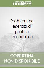 Problemi ed esercizi di politica economica