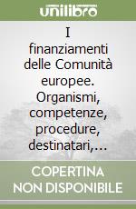 I finanziamenti delle Comunità europee. Organismi, competenze, procedure, destinatari, utilizzazioni. Aggiornato coi nuovi regolamenti dei fondi strutturali libro