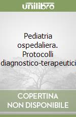 Pediatria ospedaliera. Protocolli diagnostico-terapeutici libro