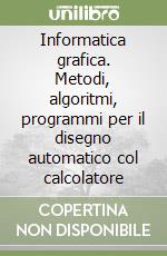 Informatica grafica. Metodi, algoritmi, programmi per il disegno automatico col calcolatore