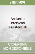 Anziani e interventi assistenziali libro