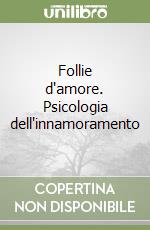 Follie d'amore. Psicologia dell'innamoramento libro