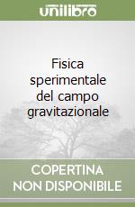 Fisica sperimentale del campo gravitazionale libro