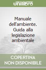 Manuale dell'ambiente. Guida alla legislazione ambientale libro