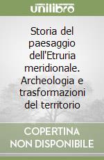 Storia del paesaggio dell'Etruria meridionale. Archeologia e trasformazioni del territorio libro