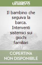 Il bambino che seguiva la barca. Interventi sistemici sui giochi familiari
