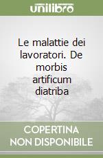 Le malattie dei lavoratori. De morbis artificum diatriba libro