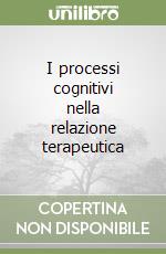 I processi cognitivi nella relazione terapeutica