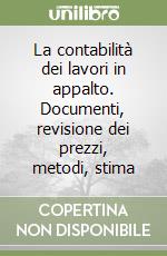 La contabilità dei lavori in appalto. Documenti, revisione dei prezzi, metodi, stima libro