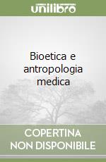 Bioetica e antropologia medica libro