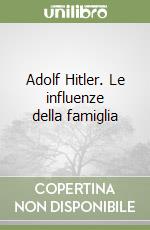 Adolf Hitler. Le influenze della famiglia libro