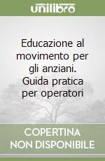 Educazione al movimento per gli anziani. Guida pratica per operatori