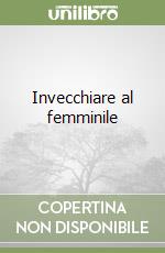 Invecchiare al femminile libro