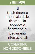 Il trasferimento mondiale delle risorse. Un approccio finanziario ai pagamenti internazionali