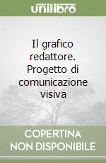 Il grafico redattore. Progetto di comunicazione visiva libro