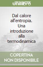 Dal calore all'entropia. Una introduzione alla termodinamica libro