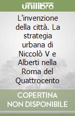 L'invenzione della città. La strategia urbana di Niccolò V e Alberti nella Roma del Quattrocento